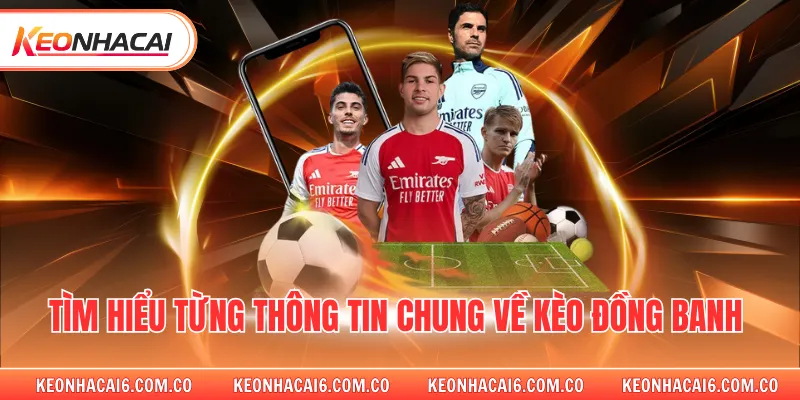 Tìm hiểu từng thông tin chung về kèo đồng banh 