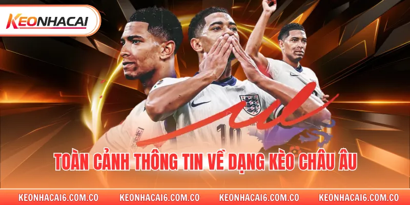 Toàn cảnh thông tin về dạng kèo châu âu