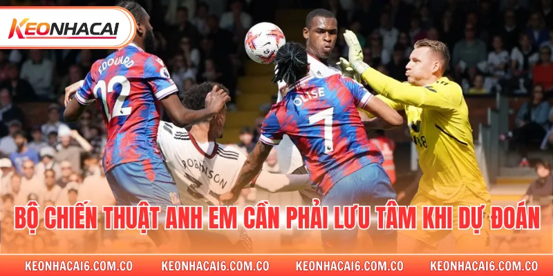 Bộ chiến thuật anh em cần phải lưu tâm khi dự đoán 