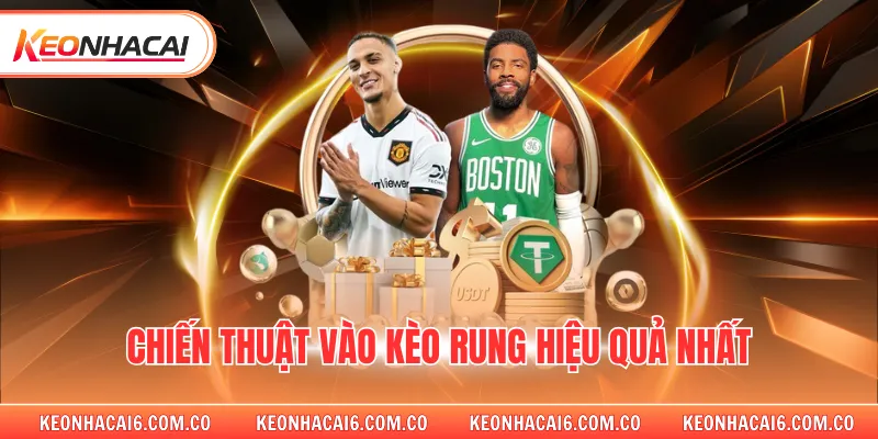 Chiến thuật vào kèo rung hiệu quả nhất