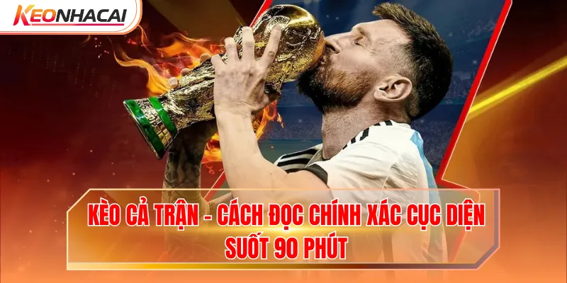 Kèo Cả Trận - Cách Đọc Chính Xác Cục Diện Suốt 90 Phút