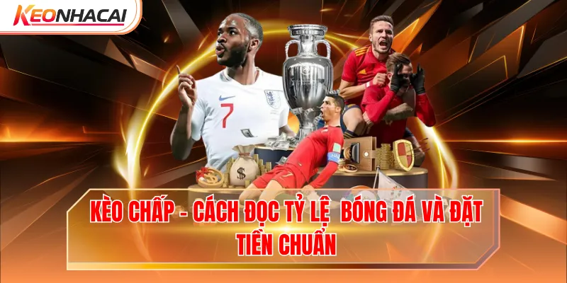 Kèo Chấp - Cách Đọc Tỷ Lệ Bóng Đá Và Đặt Tiền Chuẩn