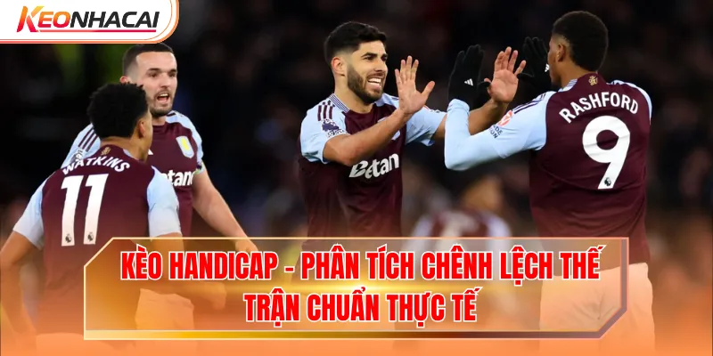 Kèo Handicap - Phân Tích Chênh Lệch Thế Trận Chuẩn Thực Tế