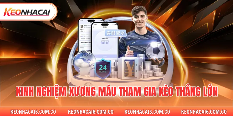 Kinh nghiệm xương máu tham gia kèo thắng lớn