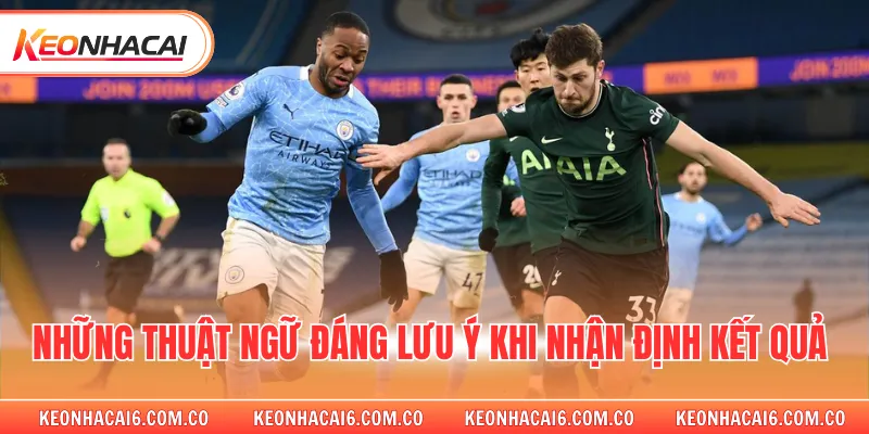 Những thuật ngữ đáng lưu ý khi nhận định kết quả 